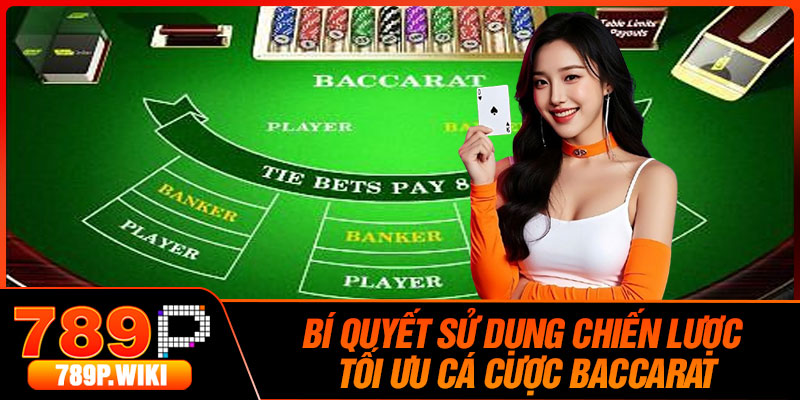 Bí Quyết Sử Dụng Chiến Lược Tối Ưu Cá Cược Baccarat