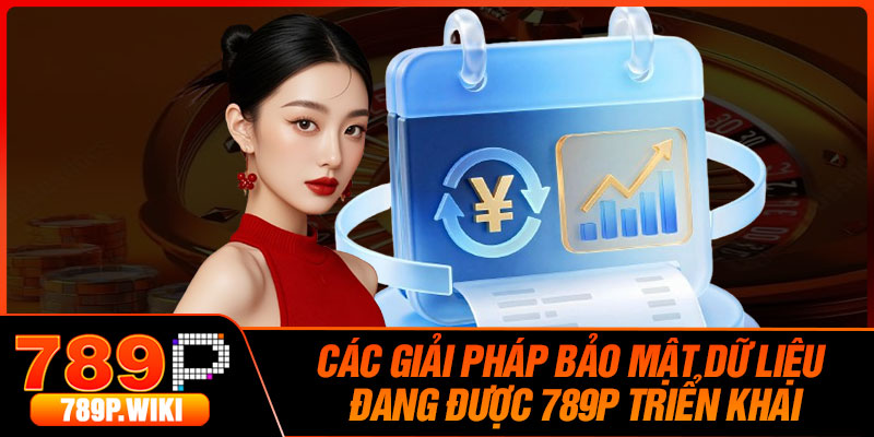 Các Giải Pháp Bảo Mật Dữ Liệu Đang Được 789P Triển Khai