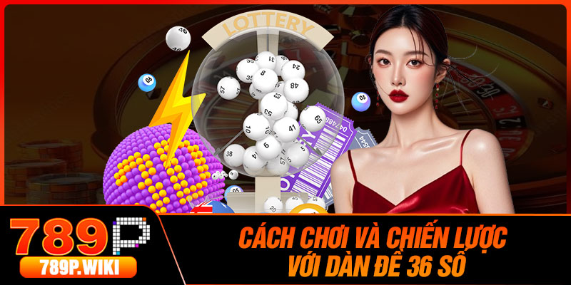 Cách chơi và chiến lược với dàn đề 36 số