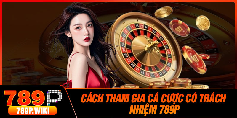 Cách tham gia cá cược có trách nhiệm 789P