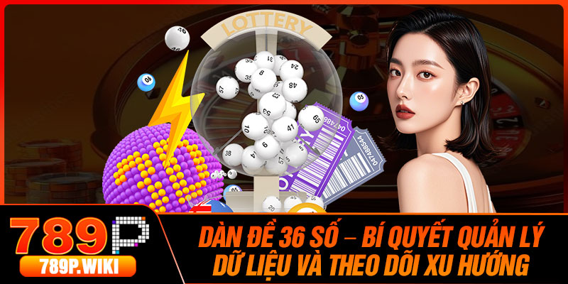 Dan De 36 So – Bi Quyet Quan Ly Du Lieu Va Theo Doi Xu Huong