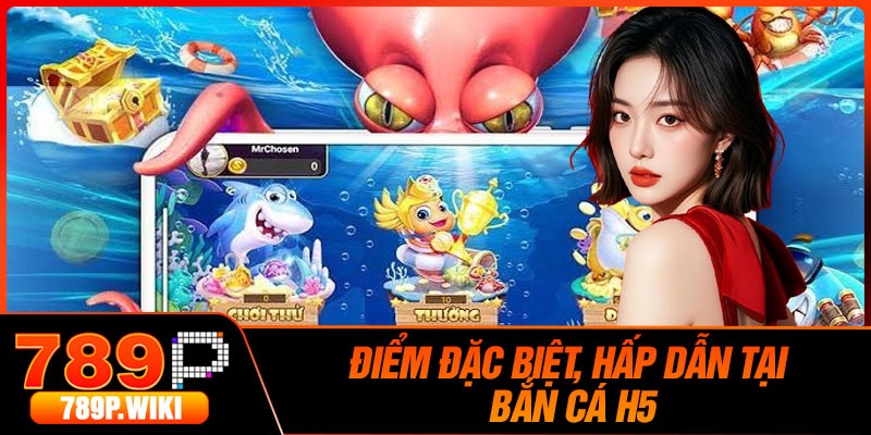 Điểm Đặc Biệt, Hấp Dẫn Tại Bắn Cá H5
