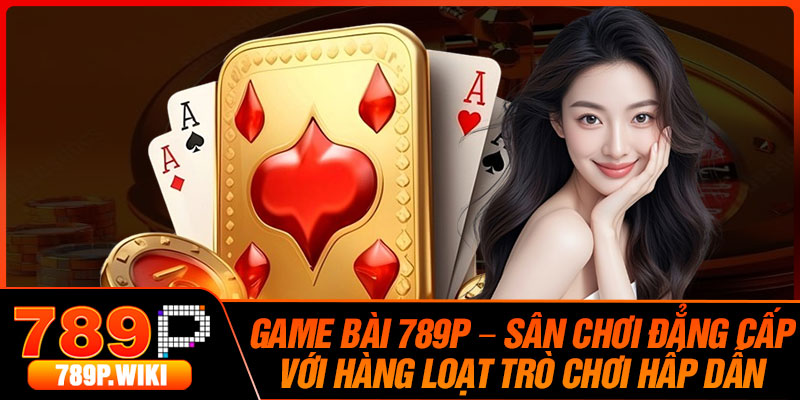 Game Bai 789P – San Choi Dang Cap Voi Hang Loat Tro Choi Hap Dan 1 1