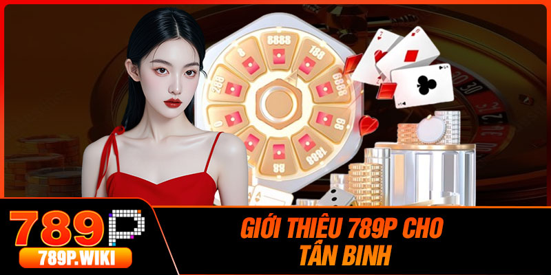 Giới Thiệu 789P Cho Tân Binh
