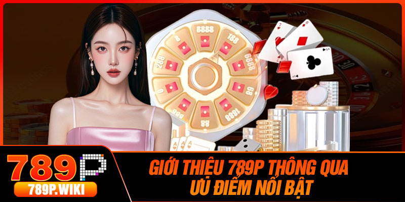 Giới Thiệu 789P Thông Qua Ưu Điểm Nổi Bật