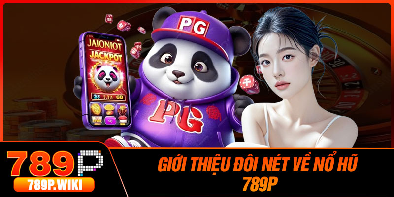 Giới Thiệu Đôi Nét Về Nổ Hũ 789P