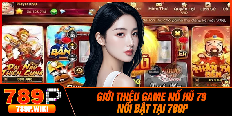 Giới thiệu game Nổ Hũ 79 nổi bật tại 789P