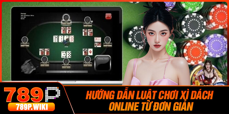 Hướng Dẫn Luật Chơi Xì Dách Online Từ Đơn Giản