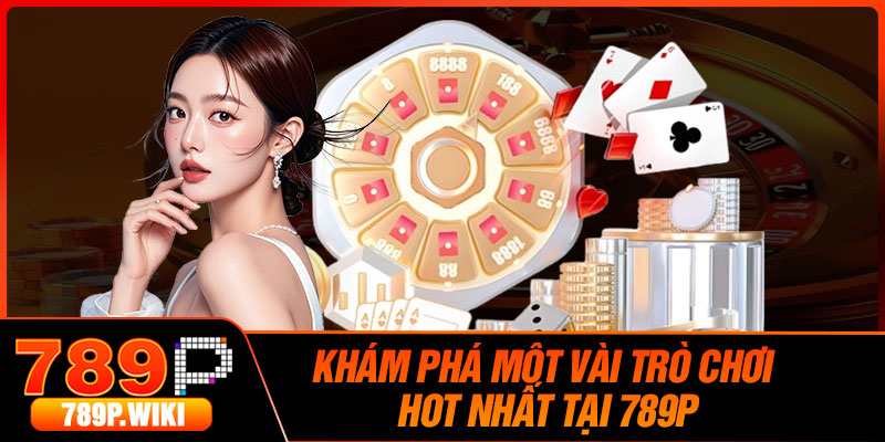 Khám Phá Một Vài Trò Chơi Hot Nhất Tại 789P