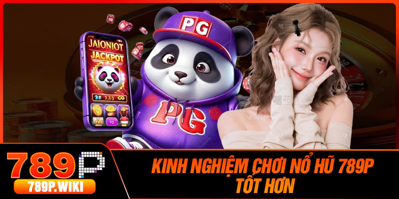 Kinh Nghiệm Chơi Nổ Hũ 789P Tốt Hơn
