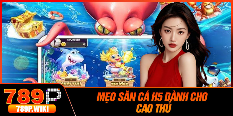 Mẹo Săn Cá H5 Dành Cho Cao Thủ