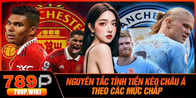 Nguyên Tắc Tính Tiền Kèo Châu Á Theo Các Mức Chấp