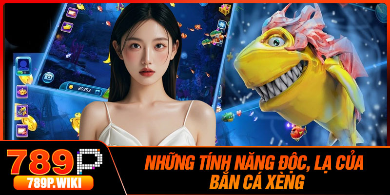 Những Tính Năng Độc, Lạ Của Bắn Cá Xèng