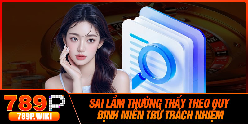 Sai Lầm Thường Thấy Theo Quy Định Miễn Trừ Trách Nhiệm
