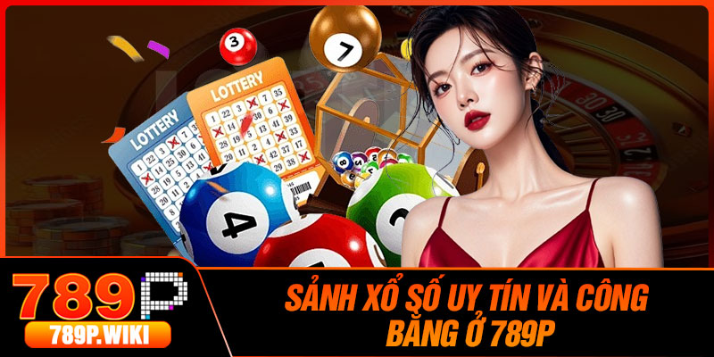Sảnh Xổ Số Uy Tín Và Công Bằng Ở 789P