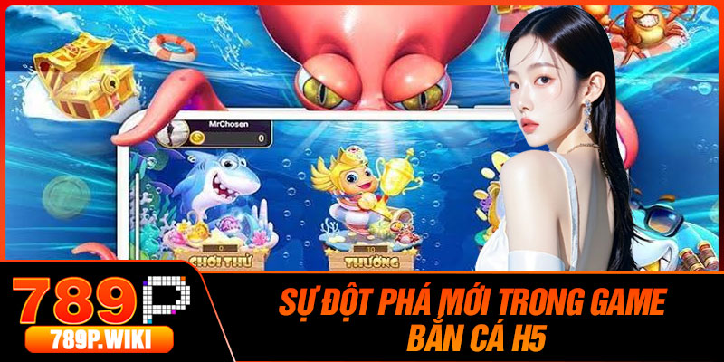 Sự Đột Phá Mới Trong Game Bắn Cá H5