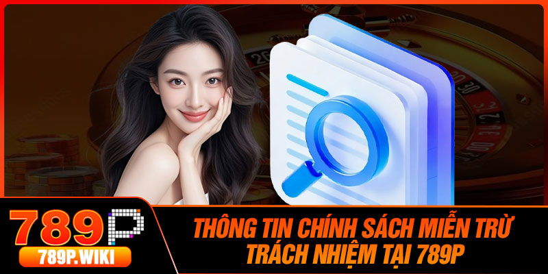 Thông Tin Chính Sách Miễn Trừ Trách Nhiệm Tại 789P