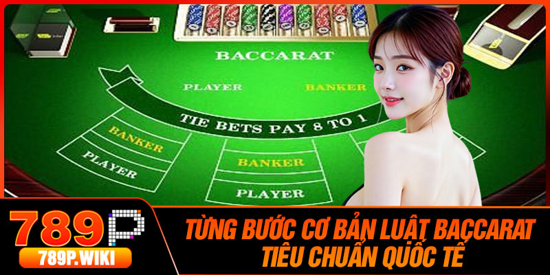 Từng Bước Cơ Bản Luật Baccarat Tiêu Chuẩn Quốc Tế