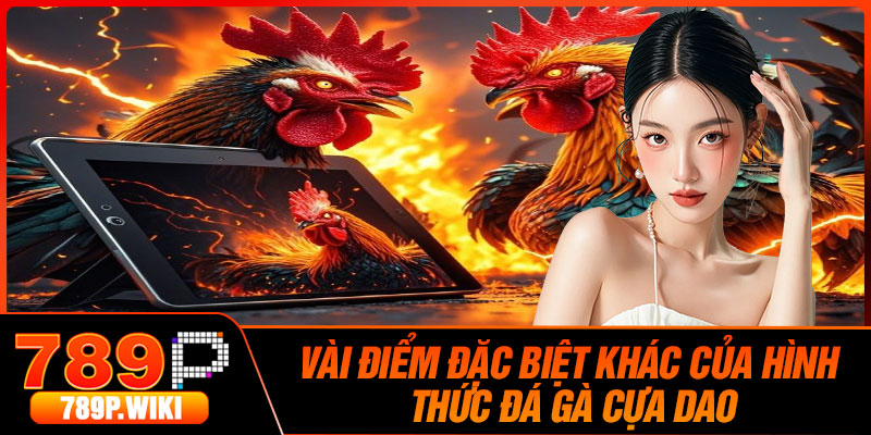 Vài Điểm Đặc Biệt Khác Của Hình Thức Đá Gà Cựa Dao