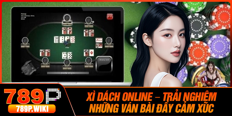 Xi Dach Online – Trai Nghiem Nhung Van Bai Day Cam Xuc
